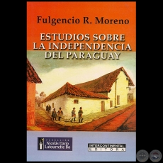 ESTUDIOS SOBRE LA INDEPENDENCIA DEL PARAGUAY - Autor: FULGENCIO R. MORENO - Año 2011